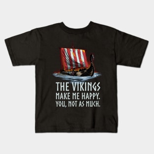 The Vikings make me happy. You, not as much. - Viking Longship Kids T-Shirt